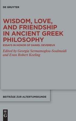 Wisdom, Love, and Friendship in Ancient Greek Philosophy by No Contributor