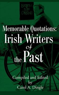 Memorable Quotations: Irish Writers of the Past by Dingle, Carol A.