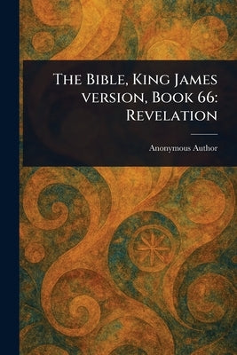 The Bible, King James Version, Book 66: Revelation by Anonymous