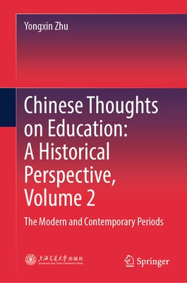 Chinese Thoughts on Education: A Historical Perspective, Volume 2: The Modern and Contemporary Periods by Zhu, Yongxin