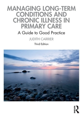 Managing Long-term Conditions and Chronic Illness in Primary Care: A Guide to Good Practice by Carrier, Judith
