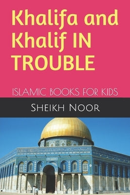Khalifa and Khalif IN TROUBLE: Islamic Books for Kids by Noor, Sheikh