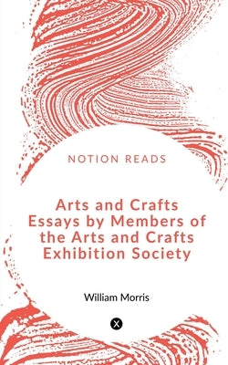 Arts and Crafts Essays by Members of the Arts and Crafts Exhibition Society by Magnusson, Eirikr