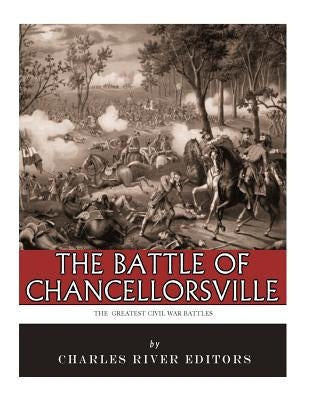 The Greatest Civil War Battles: The Battle of Chancellorsville by Charles River