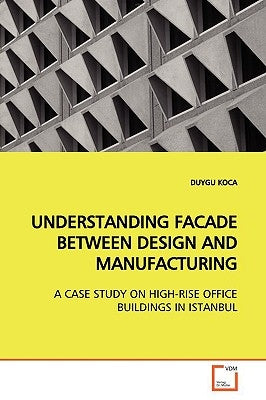 Understanding Facade Between Design and Manufacturing by Koca, Duygu