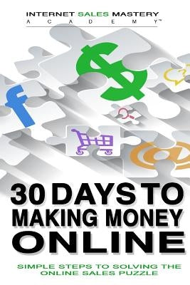 30 Days to Making Money Online: Simple Steps to Solving the Online Sales Puzzle by Magener, Rolf