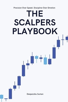 The Scalpers Playbook: High Probability Strategies for Precision Scalping in Fast Markets by Suman, Deepanshu