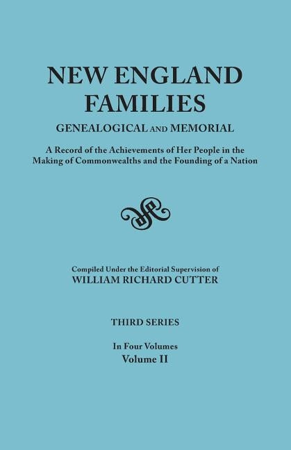 New England Families: Genealogical and Memorial. a Record of the Achievements of Her People in the Making of Commonwealths and the Founding by Cutter, William Richard