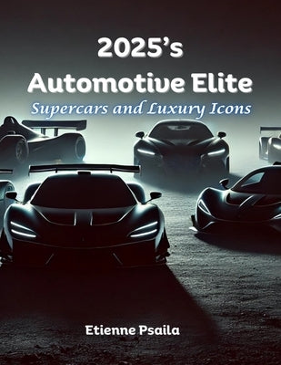 2025's Automotive Elite: Supercars and Luxury Icons by Psaila, Etienne