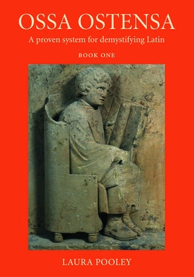 Ossa Ostensa: A Proven System for Demystifying Latin, Book One by Pooley, Laura
