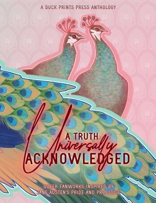A Truth Universally Acknowledged: Queer Fanworks Inspired by Jane Austen's "Pride and Prejudice" by Belog, Téa