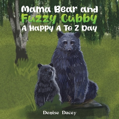 Mama Bear and Fuzzy Cubby: A Happy A to Z Day by Dacey, Denise
