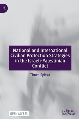 National and International Civilian Protection Strategies in the Israeli-Palestinian Conflict by Spitka, Timea