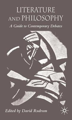 Literature and Philosophy: A Guide to Contemporary Debates by Rudrum, D.