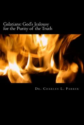 Galatians: God's Jealousy for the Purity of the Truth by Parker, Charles L.