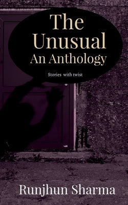 The Unusual An Anthology: Stories with twist by Sharma, Runjhun