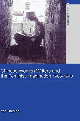 Chinese Women Writers and the Feminist Imagination, 1905-1948 by Yan, Haiping