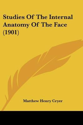 Studies Of The Internal Anatomy Of The Face (1901) by Cryer, Matthew Henry