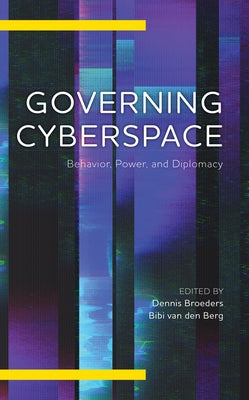 Governing Cyberspace: Behavior, Power and Diplomacy by Broeders, Dennis