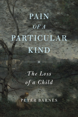 Pain of a Particular Kind: The Loss of a Child by Barnes, Peter