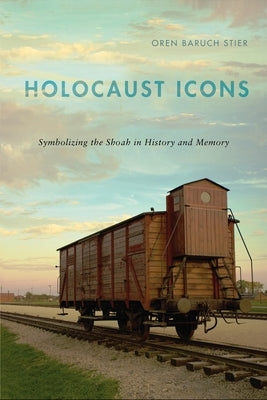 Holocaust Icons: Symbolizing the Shoah in History and Memory by Stier, Oren Baruch