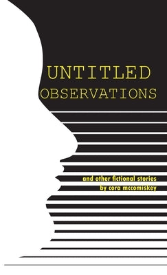 Untitled Observations: and other fictional stories by McComiskey, Cora