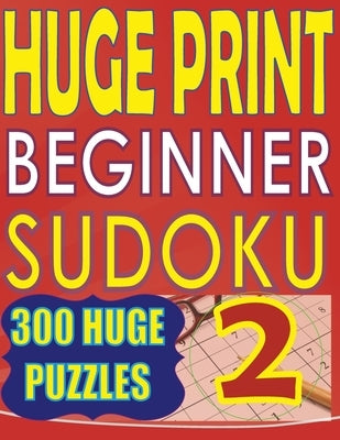Huge Print Beginner Sudoku 2: 300 Very Large Print Beginner Level Puzzles - 2 per page - 8.5 x 11 inch book by Huur, Cute