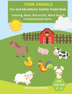 Farm Animals Fun and Educational Activity Book: For Kids Ages 6-8: Coloring, Word Search, Word Scramble, Maze, Dot to Dot, How to draw, Crossword and by Lee Puzzle Books