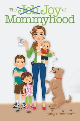 The Job/Joy of Mommyhood by Holtzendorff, Shelley