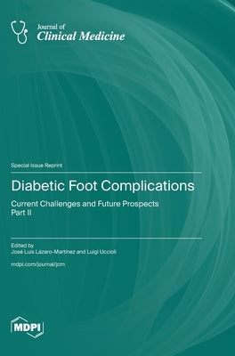 Diabetic Foot Complications: Current Challenges and Future Prospects-Part II by Lázaro-Martínez, José Luis