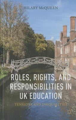 Roles, Rights, and Responsibilities in UK Education: Tensions and Inequalities by McQueen, H.