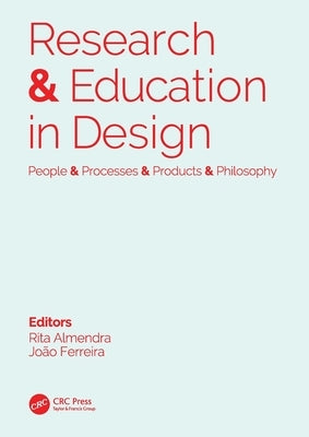 Research & Education in Design: People & Processes & Products & Philosophy: Proceedings of the 1st International Conference on Research and Education by Almendra, Rita