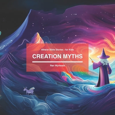 Creation Myths: Atheist Bible Stories for Kids by Wyrtwala, Ren