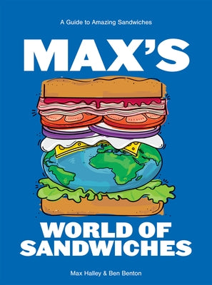 Max's World of Sandwiches: A Guide to Amazing Sandwiches by Halley, Max
