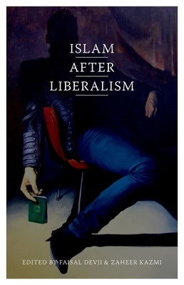 Islam After Liberalism by Devji, Faisal