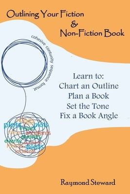Outlining Your Fiction & Non-Fiction Books: Learn to Chart an Outline, Plan a Book, Set the Tone, and Fix a Book Angle by Steward, Raymond