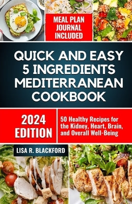Quick and Easy 5 Ingredients Mediterranean Cookbook: 50 Healthy Recipes for Overall Well-Being by Blackford, Lisa R.