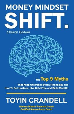 Money Mindset SHIFT. Church Edition: The Top 9 Myths That Keep Christians Stuck Financially and How To Get Unstuck, Live Debt Free and Build Wealth! by Crandell, Toyin