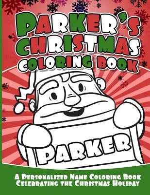 Parker's Christmas Coloring Book: A Personalized Name Coloring Book Celebrating the Christmas Holiday by Garcia, Debbie