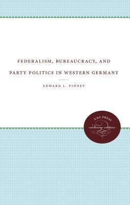 Federalism, Bureaucracy, and Party Politics in Western Germany: The Role of the Bundesrat by Pinney, Edward L.