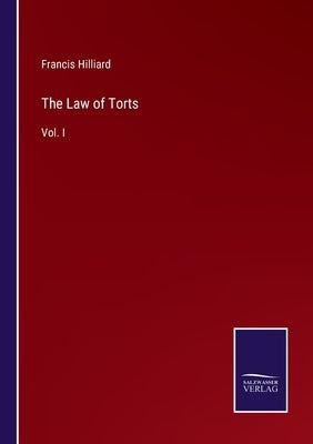 The Law of Torts: Vol. I by Hilliard, Francis