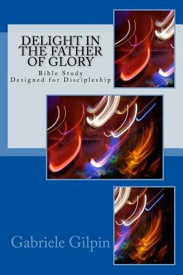 Delight in the Father of Glory by Gilpin, Gabriele