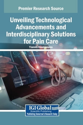 Unveiling Technological Advancements and Interdisciplinary Solutions for Pain Care by Koumpouros, Yiannis