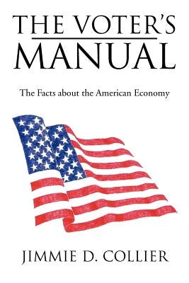 The Voter's Manual: The Facts about the American Economy by Collier, Jimmie D.
