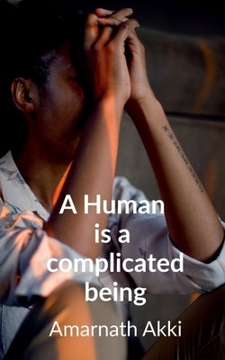A Human is a complicated Being: Stuck somewhere but Thinking elsewhere by Akki, Amarnath