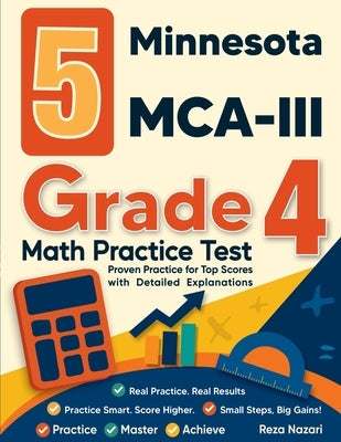 5 Minnesota MCA-III Grade 4 Math Practice Tests: Proven Practice for Top Scores with Detailed Explanations by Nazari, Reza