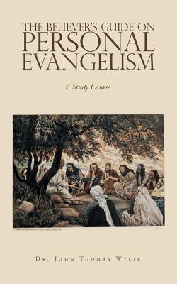 The Believer's Guide on Personal Evangelism: A Study Course by Wylie, John Thomas