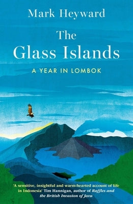 The Glass Islands: A Year in Lombok by Heyward, Mark