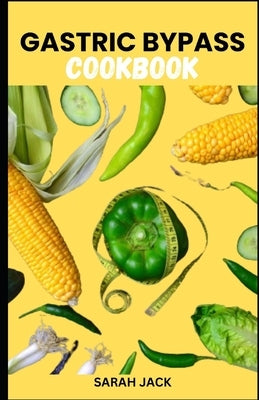 Gastric Bypass Cookbook: Wholesome Recipes for Health and Wellness After Surgery by Jack, Sarah