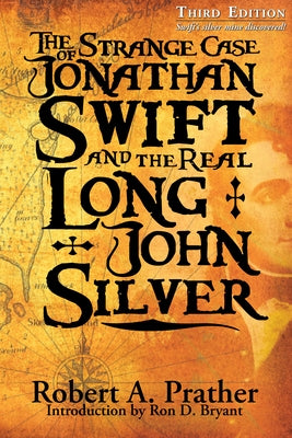 The Strange Case of Jonathan Swift and the Real Long John Silver: Third Edition-Swift's Silver Mine Discovered by Prather, Robert A.